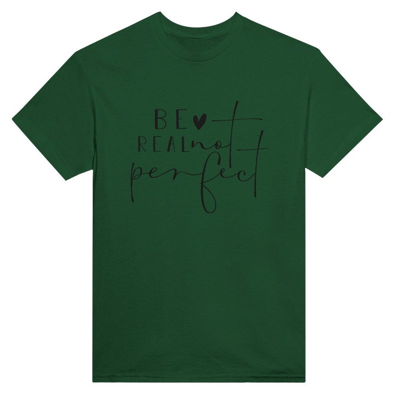 Be Real not Perfect T Shirt Forest Green