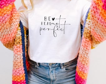 Be Real not Perfect T Shirt - Statement - Quotes - Shirt - Summer - Spring - Summer Spring