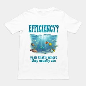 Efficiency Yeah That's Where They Usually Are T-Shirt, Funny Fish Pun Tee, Dad Joke Shirt, Ocean Meme Gift for Him or Her, Orbital Clothing