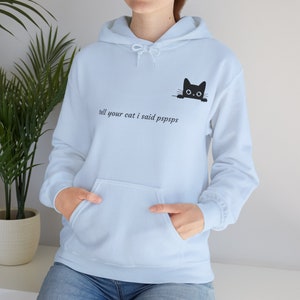 Tell your cat I said pspsps hooded sweatshirt, funny shirt, hoodie, funny cat shirt, cute cat, light blue white grey navy, black cat