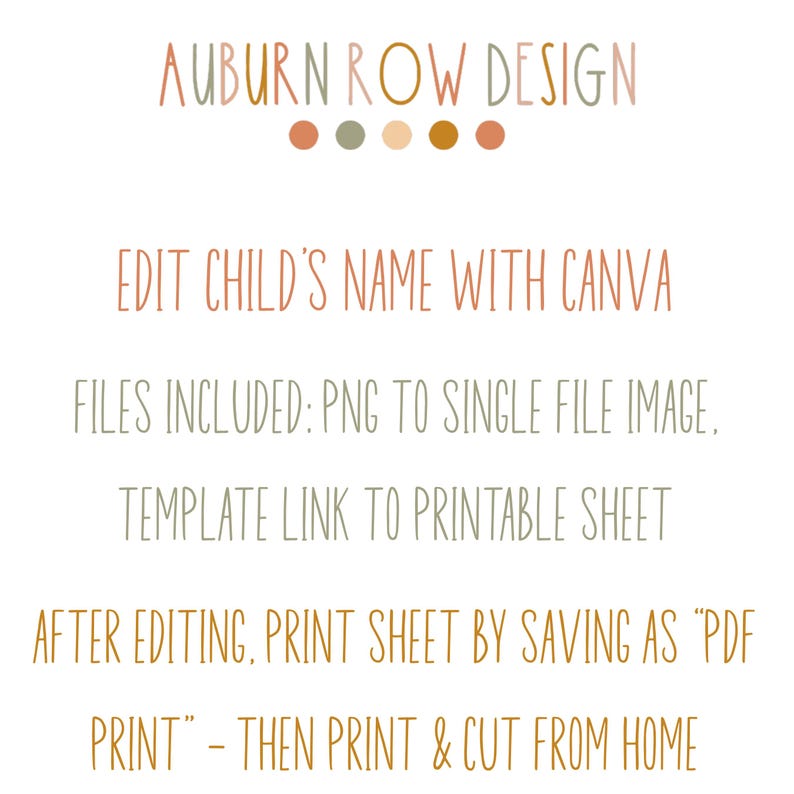 May include: White background with text in various colors. The text reads "AUBURN ROW DESIGN", "EDIT CHILD'S NAME WITH CANVA", "FILES INCLUDED: PNG TO SINGLE FILE IMAGE.", "TEMPLATE LINK TO PRINTABLE SHEET", and "AFTER EDITING, PRINT SHEET BY SAVING AS 'PDF PRINT' - THEN PRINT & CUT FROM HOME".