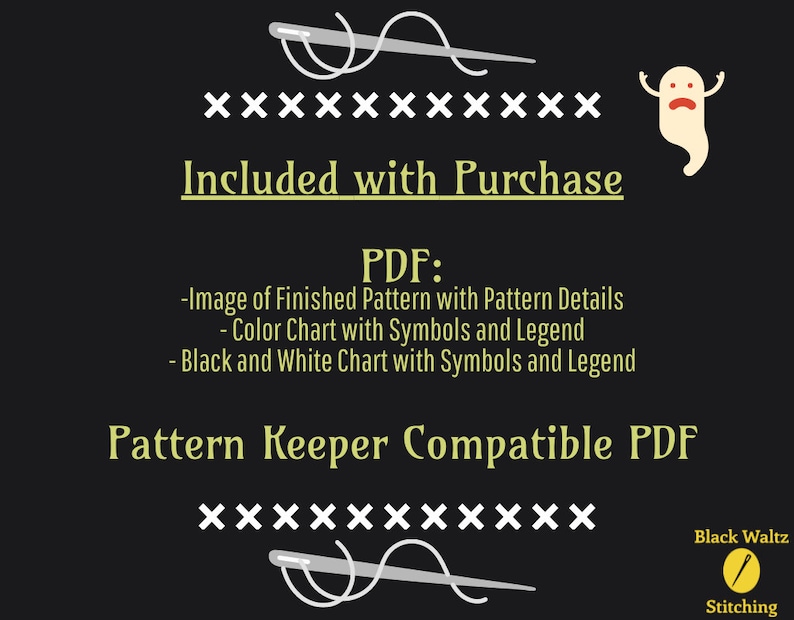 May include: A black and white image with a yellow needle and thread design. The text reads "Included with Purchase", "PDF:", "Image of Finished Pattern with Pattern Details", "Color Chart with Symbols and Legend", "Black and White Chart with Symbols and Legend", "Pattern Keeper Compatible PDF", "XXX", and "Black Waltz Stitching".