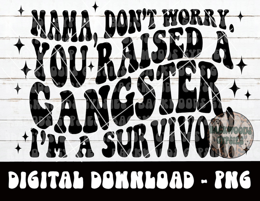 Mama Dont Worry You Raised A Gangster PNG Im A Survivor Etsy