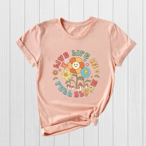 Live Life in Full Bloom Shirt | Unisex Shirt | Spring Shirt | Inspirational Shirt | Happiness Shirt | Women&#39;s Graphic Tees