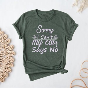 Sorry I Can&#39;t My Cat Says No shirt - Gift for Cat Mom, Funny Cat Dad Gift, Best Cat Mom Ever, Funny Cat Owner shirt, Cute Kitten, Unisex Tee