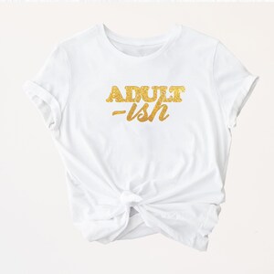 Adultish Shirt, Typography Shirt, Adult Shirt, Funny Shirt, Quoted Shirt, Inspirational Shirt, Slogan Shirt, Motivational Shirt, Unisex Tee