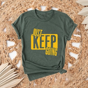 Just Keep Going Shirt: Inspirational Mental Health Tee