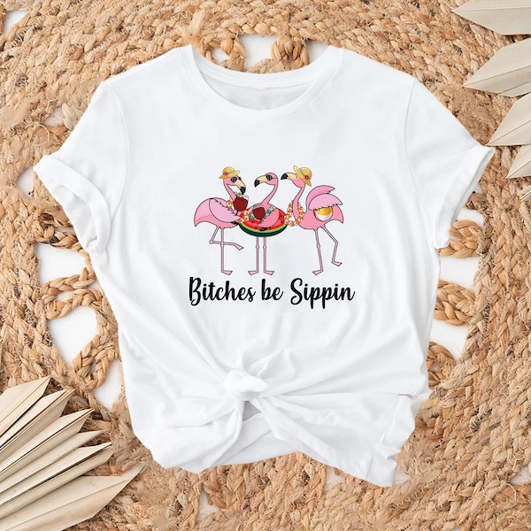 Bitches be Sippin Shirt, Honeymoon Shirt, Beach Day Shirt, Flamingo Shirt, Shirt for Her, Bird Lover Shirt, Group Shirt, Bird Shirt