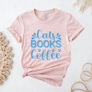 Cats Books Coffee Shirt, Cat Lover Shirt, Gift For Coffee Lover, Books Lover Shirt, Gift For Cat Lover, Coffee Lover Shirt, Book Lover Gift