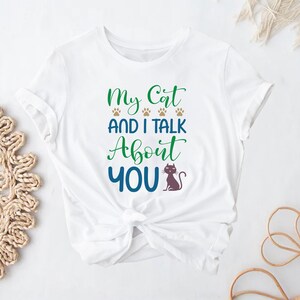 My Cat And I Talk About You Shirt - Cat Shirt - Cat Mom Shirt - Funny Cat Obsessed Tee - Cat Owner Shirt - Unisex Shirt - Gift Shirt
