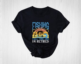 Fishing Is My All Time Job I'm Retired Fishing Lovers shirt, Retirement Fisherman Shirts, Funny Dad Retirement Shirt, Fishing Tee Shirt