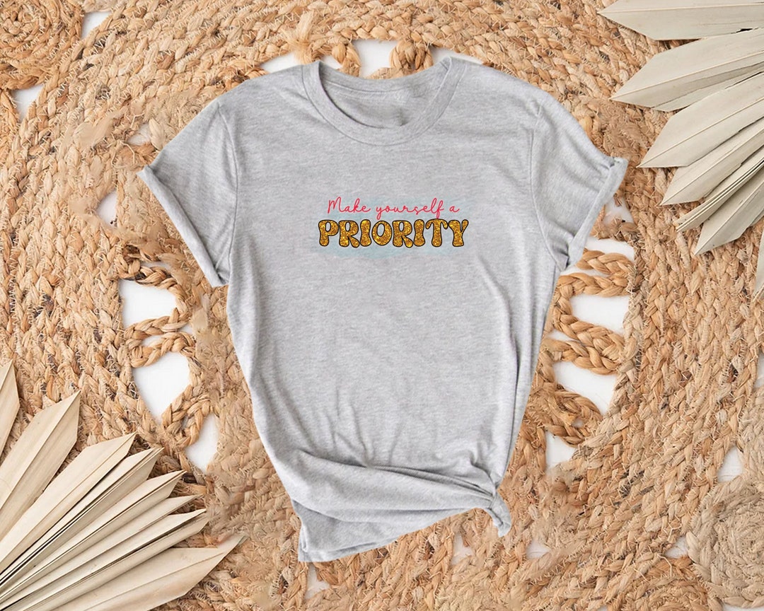 Make yourself a priority shirt mental health shirt inspirational