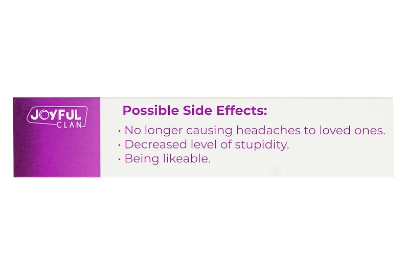 May include: A white box with purple text that reads "JOYFUL CLAN" and a list of possible side effects: "No longer causing headaches to loved ones. Decreased level of stupidity. Being likeable."