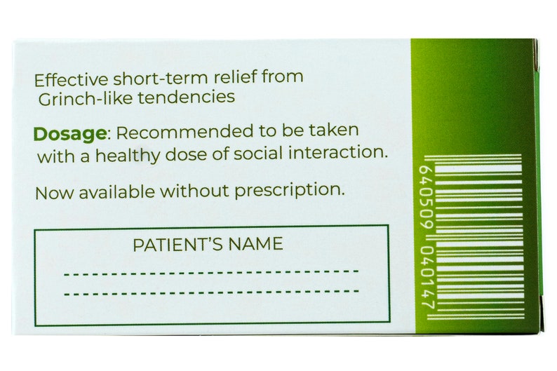 May include: A white box with green trim and a barcode. The text on the box reads "Effective short-term relief from Grinch-like tendencies. Dosage: Recommended to be taken with a healthy dose of social interaction. Now available without prescription. PATIENT'S NAME"