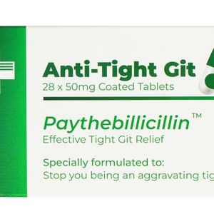 May include: A white box with green trim and a green cross on the left side. The box has the text "Anti-Tight Git" in large green letters, followed by "28 x 50mg Coated Tablets". Below that is the text "Paythebillicillin&trade; Effective Tight Git Relief". The box also has the text "Specially formulated to: Stop you being an aggravating tight-ass."