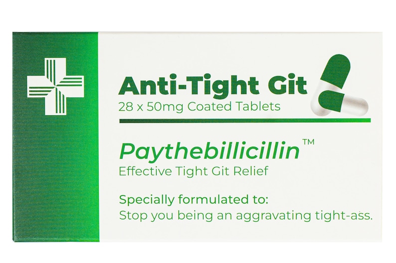 May include: A white box with green trim and a green cross on the left side. The box has the text "Anti-Tight Git" in large green letters, followed by "28 x 50mg Coated Tablets". Below that is the text "Paythebillicillin&trade; Effective Tight Git Relief". The box also has the text "Specially formulated to: Stop you being an aggravating tight-ass."