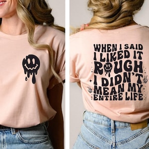 When I Said I Liked It Rough I Didn't Mean My Entire Life Shirt, Humorous Mom Shirt, Funny Mom T-Shirt, Mothers Day Shirt Gift, Back Mom Tee