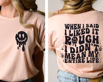 When I Said I Liked It Rough I Didn't Mean My Entire Life Shirt, Humorous Mom Shirt, Funny Mom T-Shirt, Mothers Day Shirt Gift, Back Mom Tee