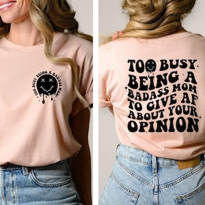 Too Busy Being A Badass Mom To Give Af About Your Opinion Shirt, Funny Mom T-Shirt, Badass Mom T-Shirt, Cool Mom Shirt, Mothers Day Gift Tee