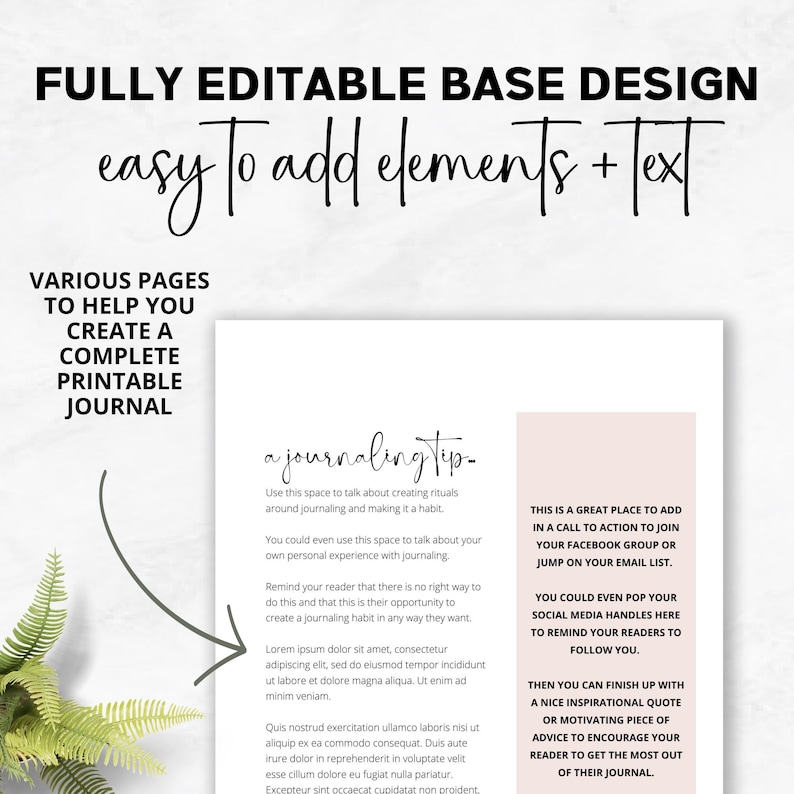 May include: A printable journal template with a pink and white color scheme. The text on the page reads "FULLY EDITABLE BASE DESIGN easy to add elements + Text" and "a journaling tip - Use this space to talk about creating rituals around journaling and making it a habit."