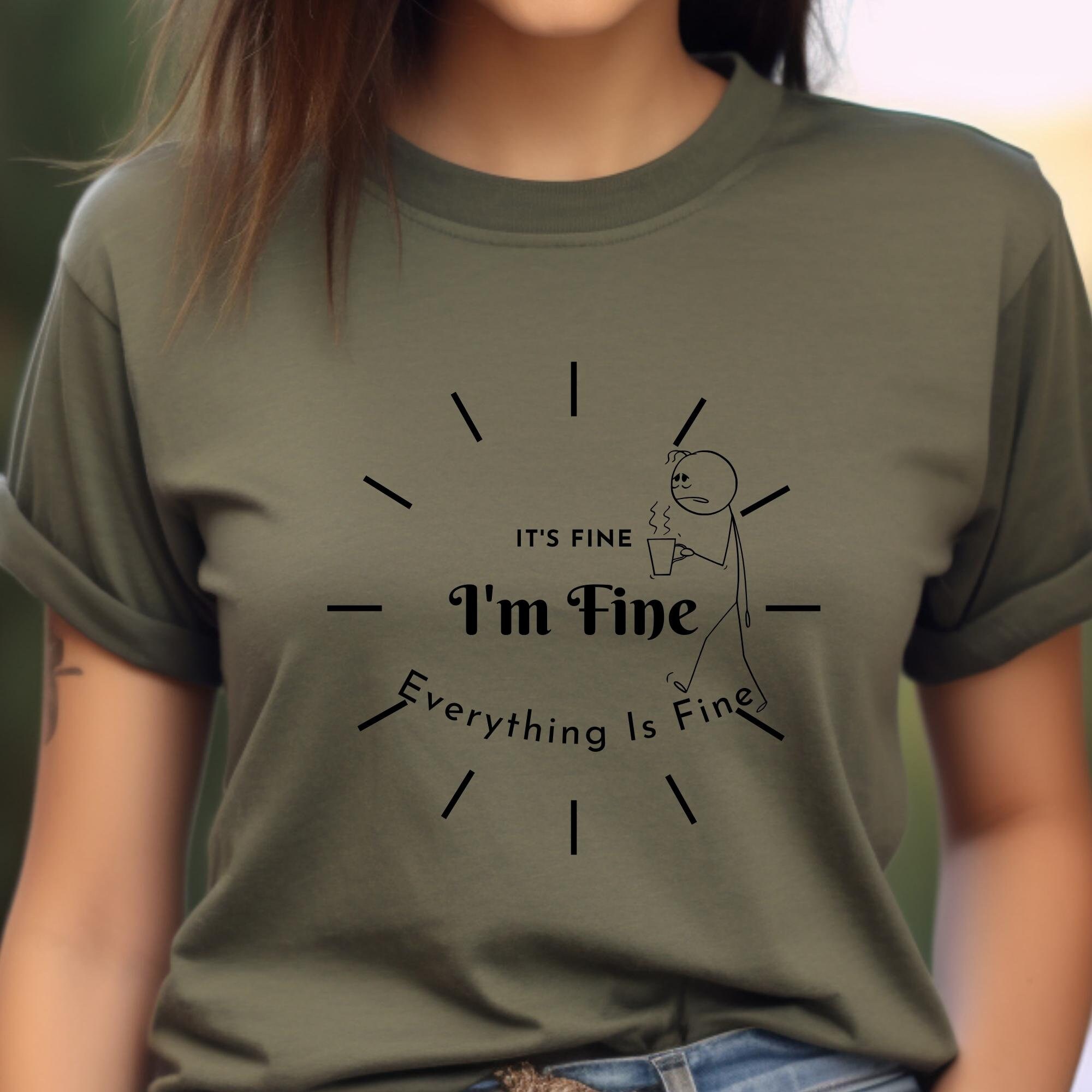 It's Fine I'm Fine Everything Is Fine T-shirt – The Crafty Print Company