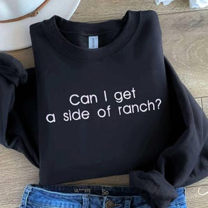 Embroidered &quot;Can I Get a Side of Ranch&quot; Sweatshirt: Foodie Gift