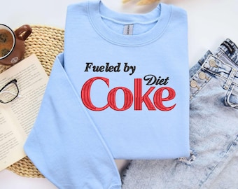 Embroidered Fueled By Diet Coke, Funny Sweatshirt, Gag Shirt, Sarcastic Sweatshirt