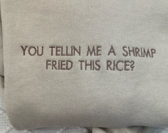 Embroidered You Telling Me A Shrimp Fried This Rice, Funny Sweatshirt, Gag Shirt, Sarcastic Sweatshirt