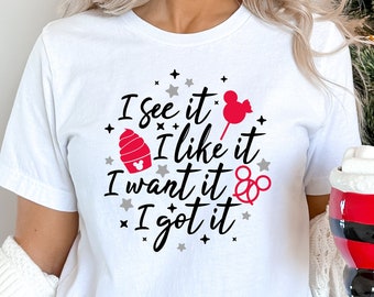 I See It I Like It I Want It I Got It Tshirt - Shopaholic Shirt, Disney Shirt, Disney Snacks Shirt