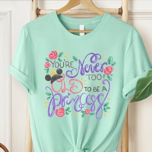 You’re Never Too Old To Be A Princess, Funny Disney Shirt, Disneyland With My Friends, Disney Vacation, Gift Idea, Custom Tee