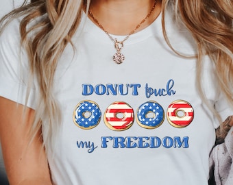 Donut Touch My Freedom Shirt, Independence Day T-Shirt, Funny USA Donut Freedom, 4th July T-Shirt, American Shirt