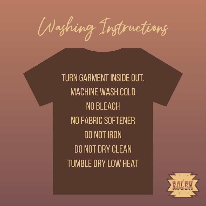 May include: Washing instructions for a garment: Turn garment inside out, machine wash cold, no bleach, no fabric softener, do not iron, do not dry clean, tumble dry low heat.