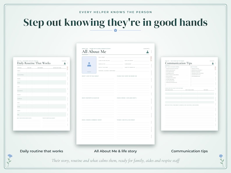 May include: Three white printable forms with dark text and light blue accents. The center form is titled All About Me, the left is Daily Routine That Works, and the right is Communication Tips. The header reads Step out knowing they're in good hands.