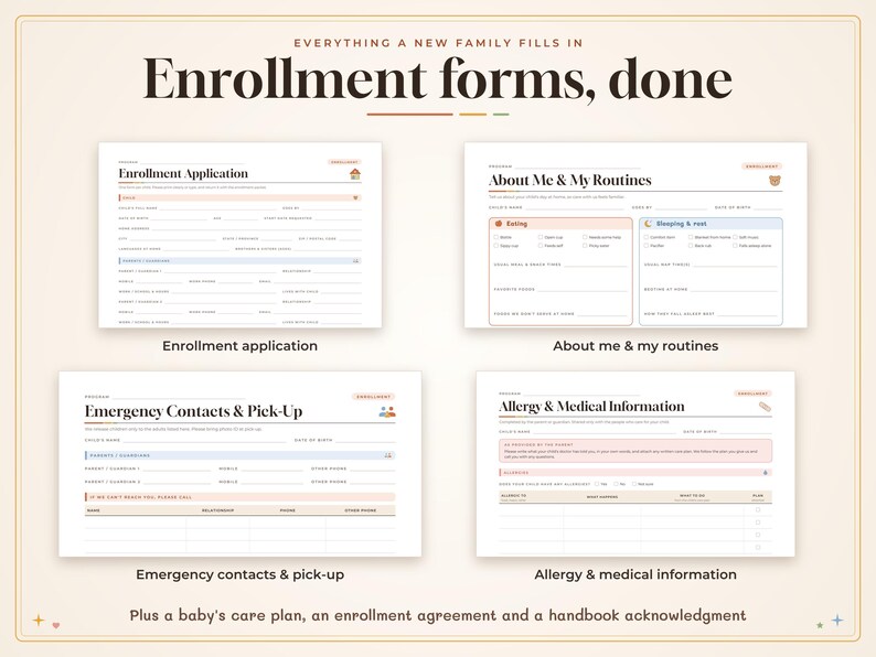 May include: A set of four printable enrollment forms titled Enrollment Application, About Me & My Routines, Emergency Contacts & Pick-Up, and Allergy & Medical Information, plus a baby's care plan, enrollment agreement, and handbook acknowledgment.