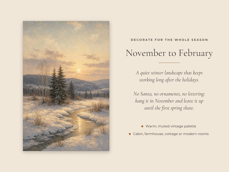 May include: A vertical print featuring a winter landscape painting of a snow-covered field with a winding stream, evergreen trees, and a sunset sky. Text reads: DECORATE FOR THE WHOLE SEASON, November to February, A quiet winter landscape that keeps working long after the holidays. No Santa, no ornaments, no lettering: hang it in November and leave it up until the first spring thaw. Warm, muted vintage palette. Cabin, farmhouse, cottage or modern rooms.