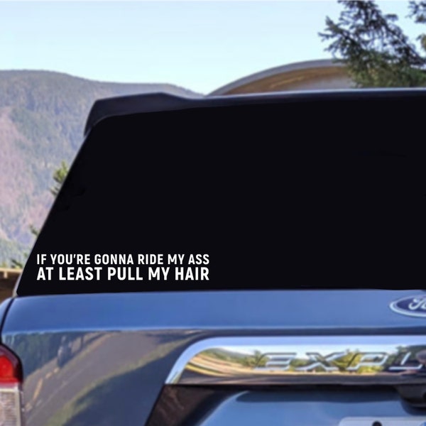 If You’re Gonna Ride My Ass At Least Pull My Hair | Funny Decal | Car Sticker | Truck Decal | Car Window Sticker Decal