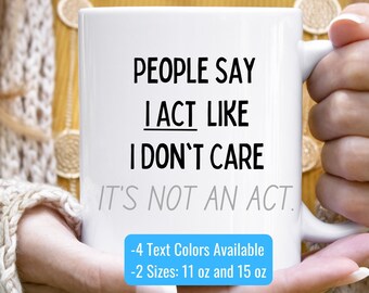 It's Not An Act Mug, I Don't Care Mug, Sarcastic Mug Gift for Friend, Gift for Someone Sarcastic, Humorous Mug for Coworker