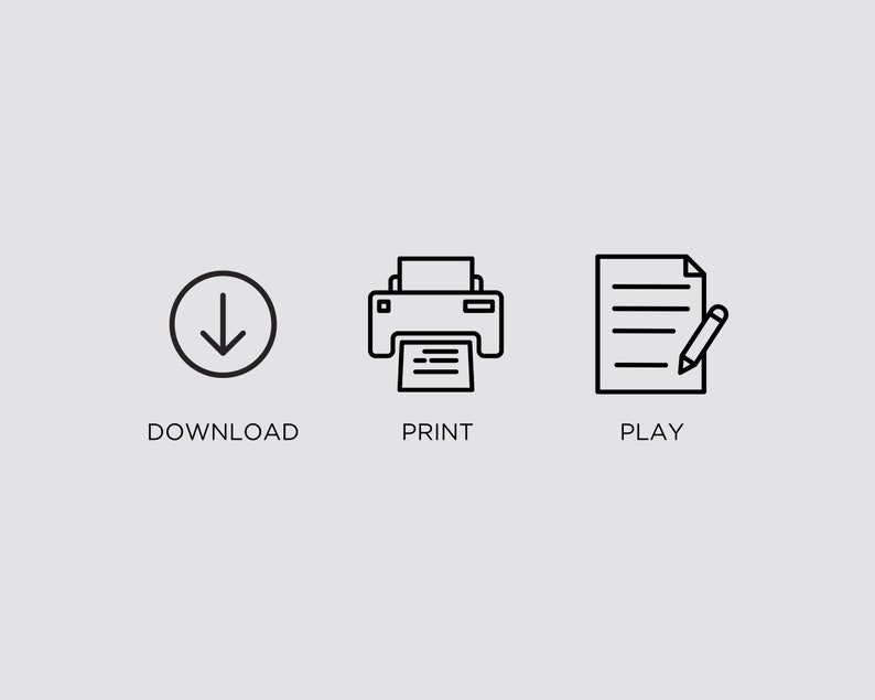May include: Three black and white icons on a light gray background. The first icon is a circle with a downward arrow. The text below the icon says "DOWNLOAD". The second icon is a printer with a sheet of paper coming out of it. The text below the icon says "PRINT". The third icon is a sheet of paper with a pencil next to it. The text below the icon says "PLAY".