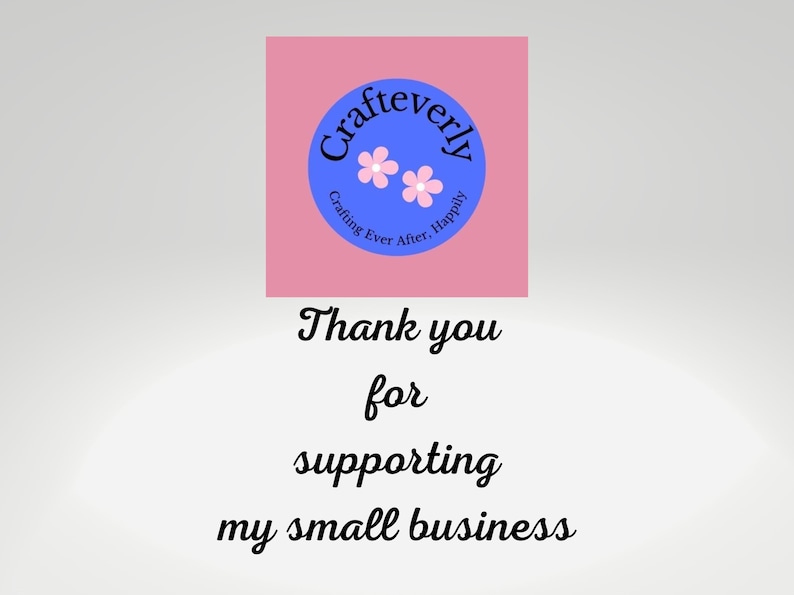 May include: A pink and blue logo with the text "Crafteverly" in a circle. The text "Crafting Ever After, Happily" is written in a smaller font below the circle. The text "Thank you for supporting my small business" is written below the logo.