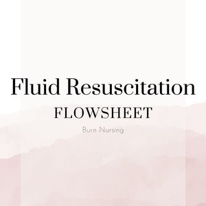 May include: A medical-themed graphic with the words "Fluid Resuscitation FLOWSHEET" in a bold, black font. The text is centered on a white rectangle, set against a soft, watercolor-style pink and white background. The words "Burn Nursing" are below.