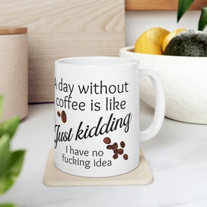 A day without coffee, Birthday gift for best friend, Coffee lover mug, BFF, Gag gift, Sarcastic humor, Funny mugs, Cuss words
