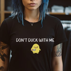 Dont Duck With Me Tshirt, Funny Gift For Partner, Gift for Friends, Sarcastic Humor, Adult Humor, Cute Duck Shirt