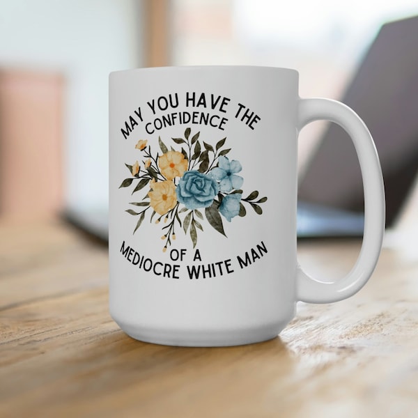 Feminist Gift, Mugs for Women, Funny Mug, May You Have the Confidence of a Mediocre White Man, Patriarchy Mug, Mugs for Women