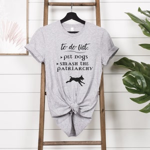 To Do List Shirts, Patriarchy Shirts, Feminist Shirt, Dog Mom Shirt, Crush The Patriarchy, Gift For Feminist, Feminism Shirt, Girl Power Tee