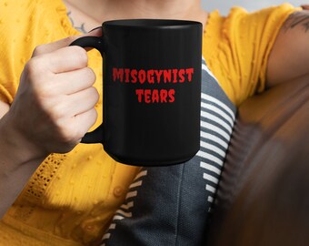 Misogynist Tears Mug, Feminist Gift For Her, Feminism Mug, Funny Feminism, Gender Equality For Women, Patriarchy