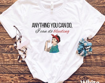 Anything You Can Do, I Can Do Bleeding, Girl Power Shirt, Feminist Shirt, Strong Women, Don't Underestimate Me Shirt, I Can Do It Shirt