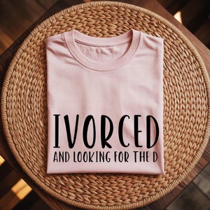 Divorce Shirt Funny Divorce Party Tee Ivorced and Looking for the D Sassy Womens T-Shirt, Empowerment Gift for Her, Easter Spring Humor