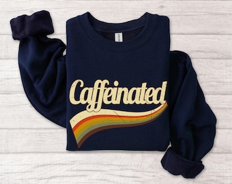 Caffeinated Sweatshirt: Funny Coffee Lover Crewneck