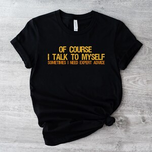 Of Course I Talk to Myself Shirt Funny Expert Advice Tee Sarcastic Humor T-Shirt Introvert Graphic Tee Work Joke Shirt Self Talk Funny Shirt
