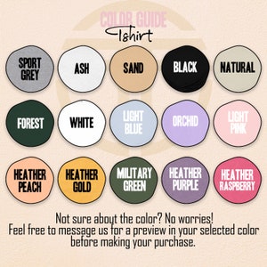 May include: Color guide for a t-shirt, featuring a variety of color options in circular shapes. Colors include Sport Grey, Ash, Sand, Black, Natural, Forest, White, Light Blue, Orchid, Light Pink, Heather Peach, Heather Gold, Military Green, Heather Purple, and Heather Raspberry. Text reads: "Not sure about the color? No worries! Feel free to message us for a preview in your selected color before making your purchase."